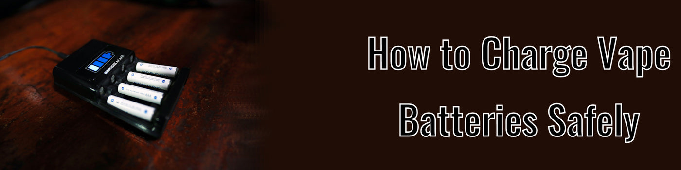 How to Charge Your Vape Batteries and Devices Safely