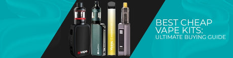Best Cheap Vape Kits: Ultimate Buying Guide
